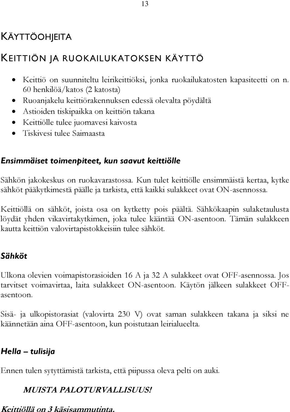 Ensimmäiset toimenpiteet, kun saavut keittiölle Sähkön jakokeskus on ruokavarastossa.