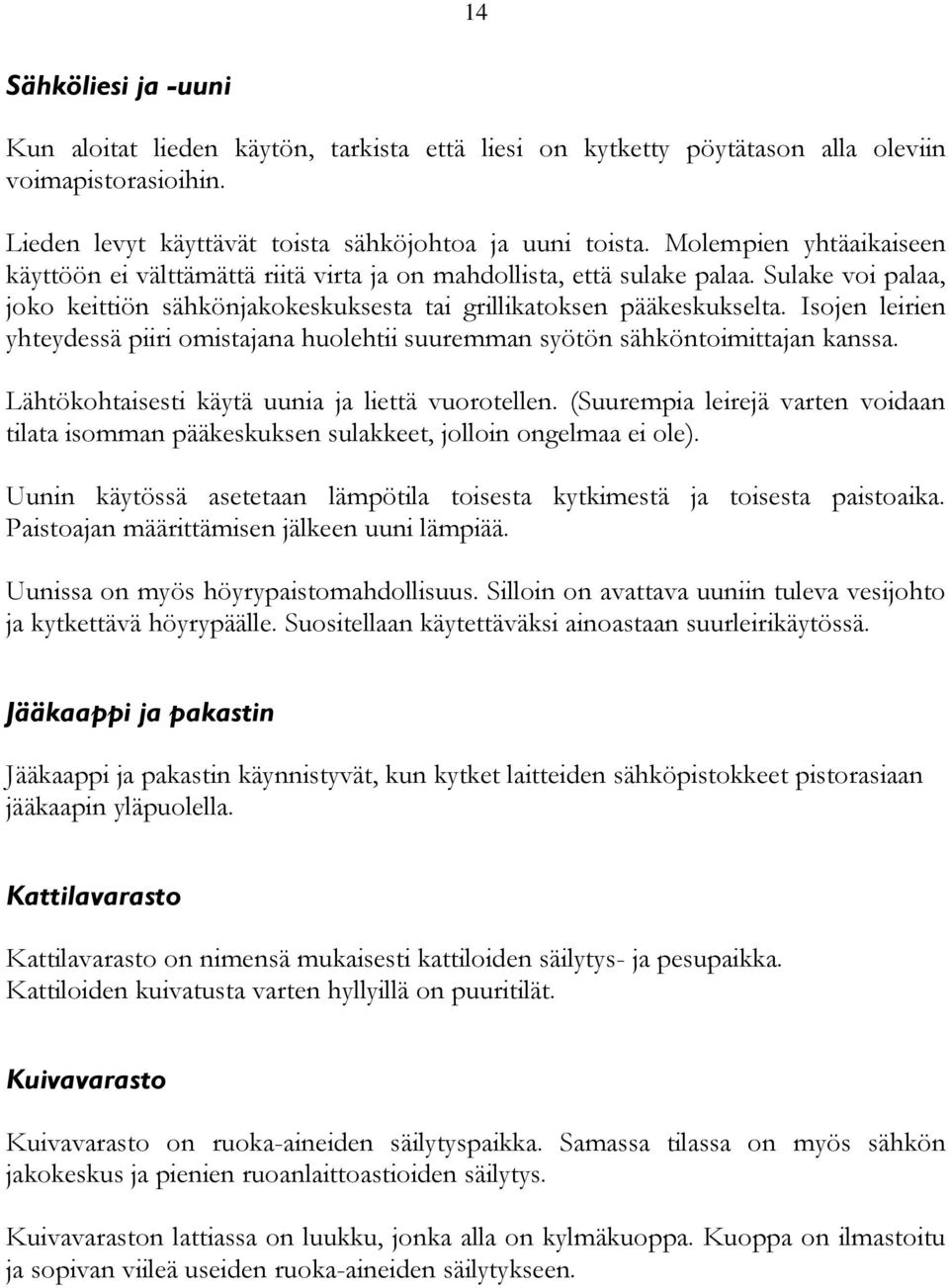 Isojen leirien yhteydessä piiri omistajana huolehtii suuremman syötön sähköntoimittajan kanssa. Lähtökohtaisesti käytä uunia ja liettä vuorotellen.