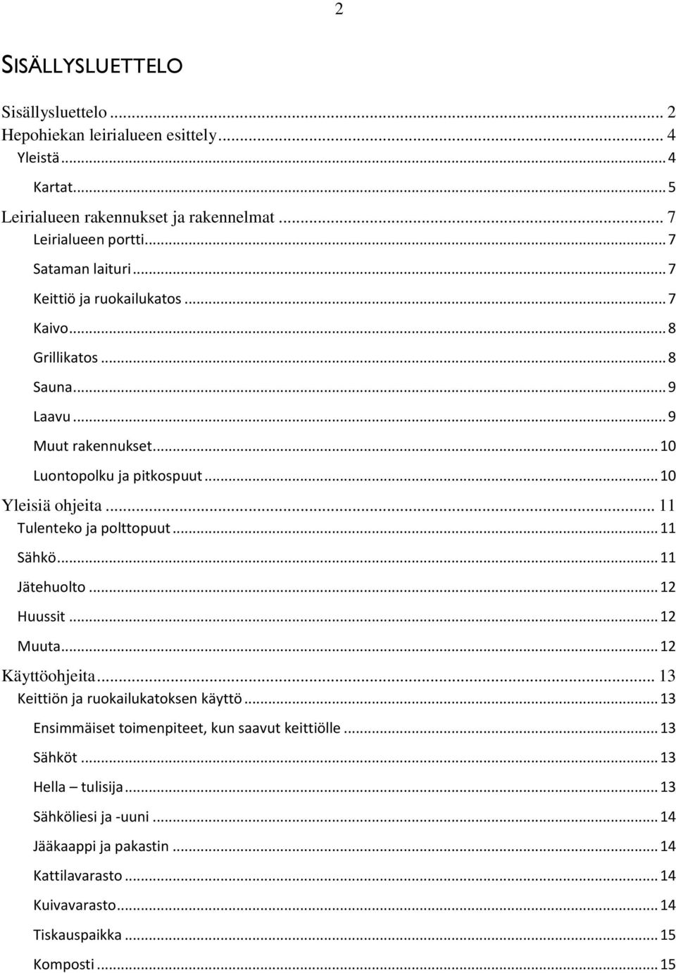 .. 11 Tulenteko ja polttopuut... 11 Sähkö... 11 Jätehuolto... 12 Huussit... 12 Muuta... 12 Käyttöohjeita... 13 Keittiön ja ruokailukatoksen käyttö.