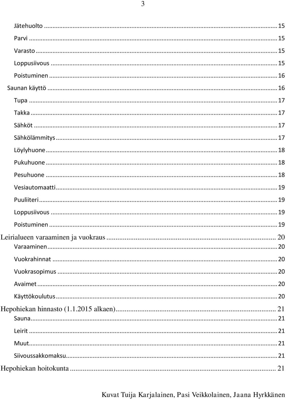 .. 19 Leirialueen varaaminen ja vuokraus... 20 Varaaminen... 20 Vuokrahinnat... 20 Vuokrasopimus... 20 Avaimet... 20 Käyttökoulutus.