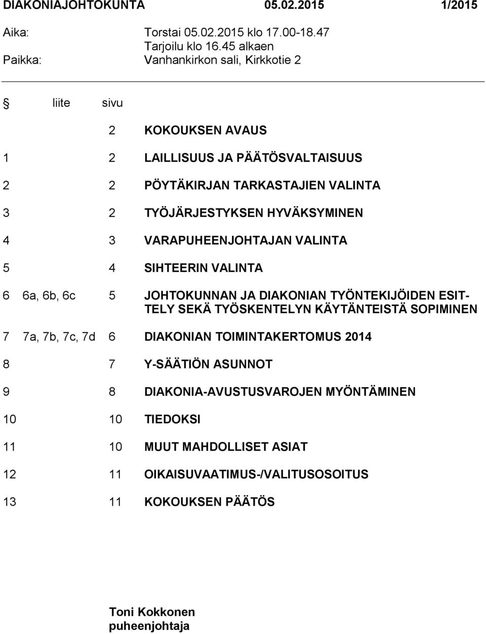 HYVÄKSYMINEN 4 3 VARAPUHEENJOHTAJAN VALINTA 5 4 SIHTEERIN VALINTA 6 6a, 6b, 6c 5 JOHTOKUNNAN JA DIAKONIAN TYÖNTEKIJÖIDEN ESIT- TELY SEKÄ TYÖSKENTELYN KÄYTÄNTEISTÄ