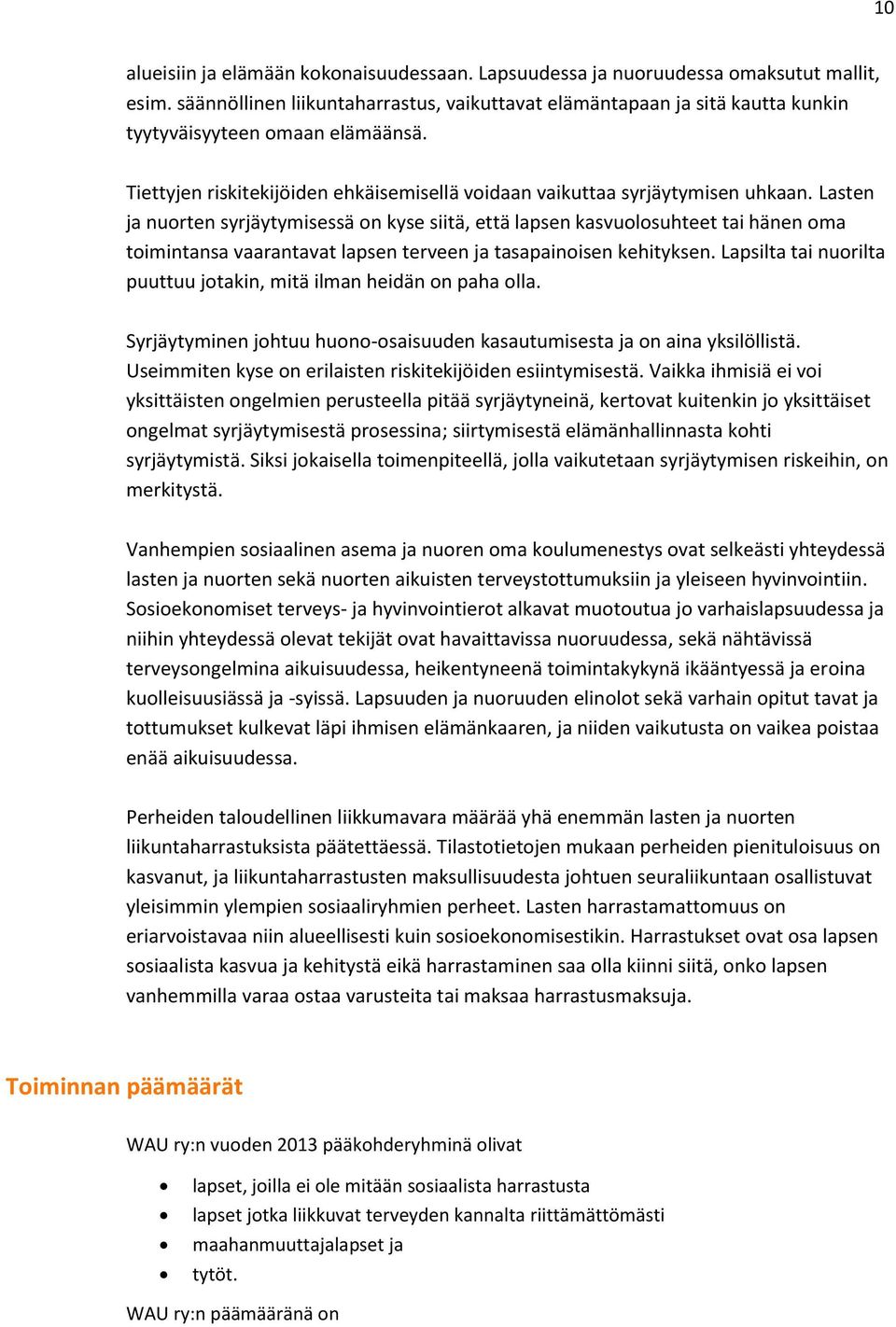 Lasten ja nuorten syrjäytymisessä on kyse siitä, että lapsen kasvuolosuhteet tai hänen oma toimintansa vaarantavat lapsen terveen ja tasapainoisen kehityksen.