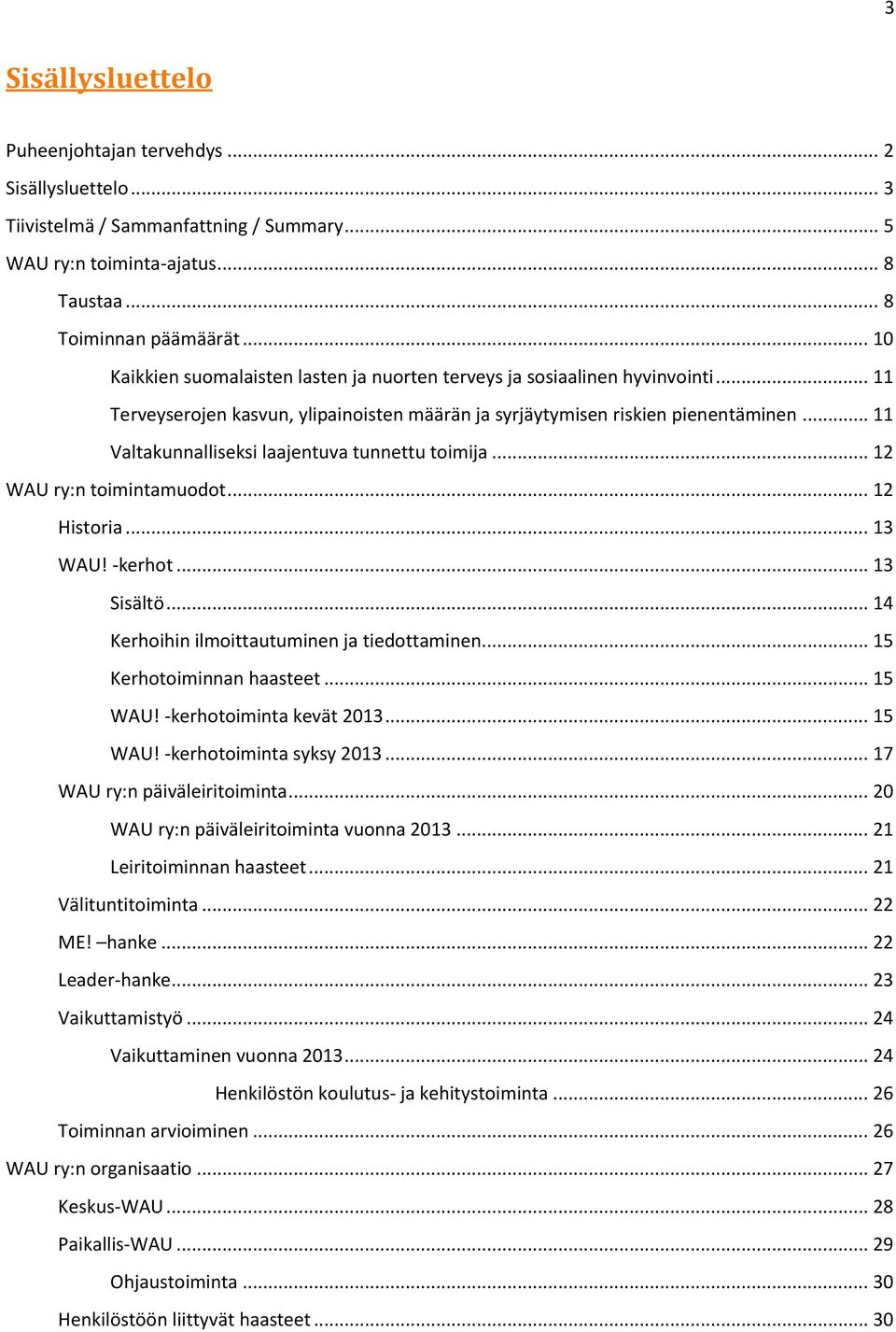 .. 11 Valtakunnalliseksi laajentuva tunnettu toimija... 12 WAU ry:n toimintamuodot... 12 Historia... 13 WAU! -kerhot... 13 Sisältö... 14 Kerhoihin ilmoittautuminen ja tiedottaminen.