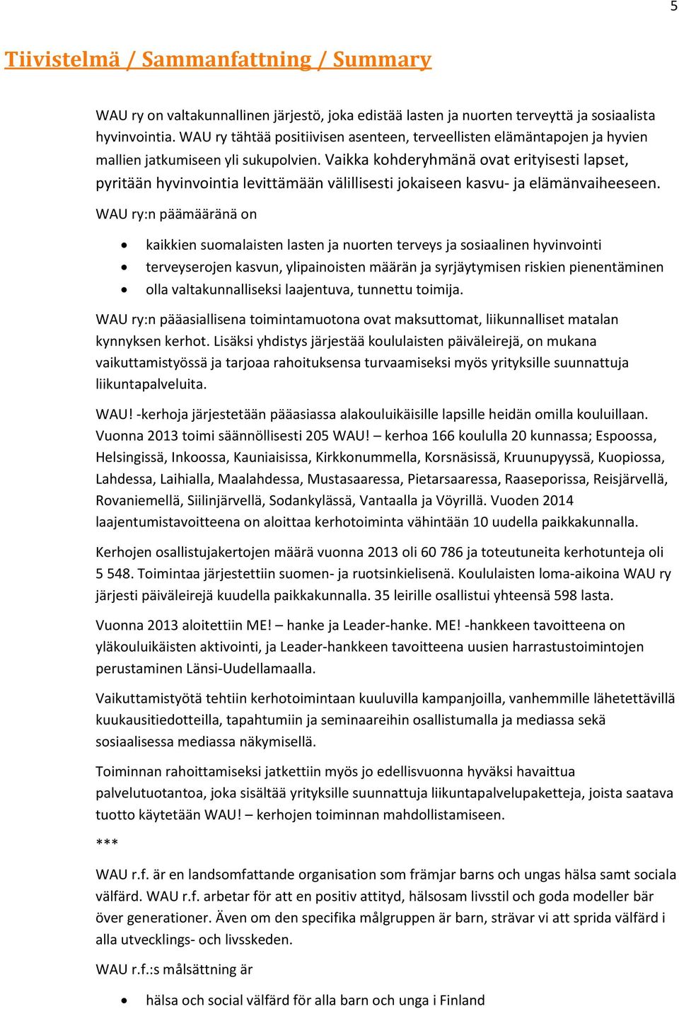 Vaikka kohderyhmänä ovat erityisesti lapset, pyritään hyvinvointia levittämään välillisesti jokaiseen kasvu- ja elämänvaiheeseen.