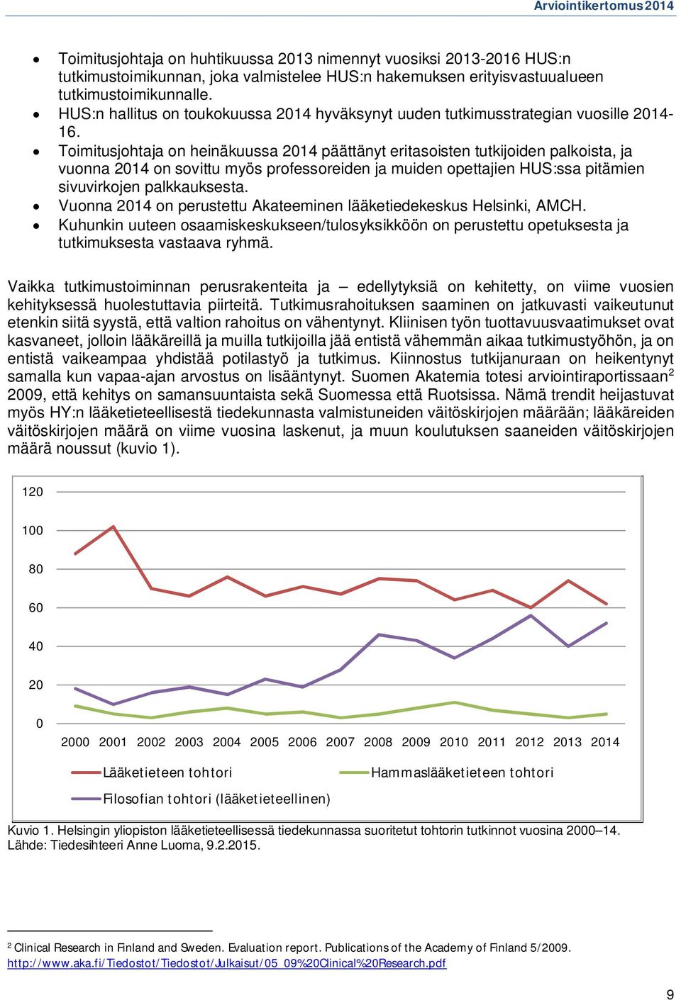 Toimitusjohtaja on heinäkuussa 2014 päättänyt eritasoisten tutkijoiden palkoista, ja vuonna 2014 on sovittu myös professoreiden ja muiden opettajien HUS:ssa pitämien sivuvirkojen palkkauksesta.