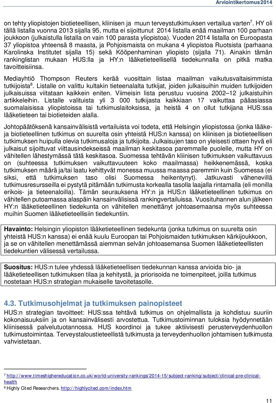 Vuoden 2014 listalla on Euroopasta 37 yliopistoa yhteensä 8 maasta, ja Pohjoismaista on mukana 4 yliopistoa Ruotsista (parhaana Karolinska Institutet sijalla 15) sekä Kööpenhaminan yliopisto (sijalla