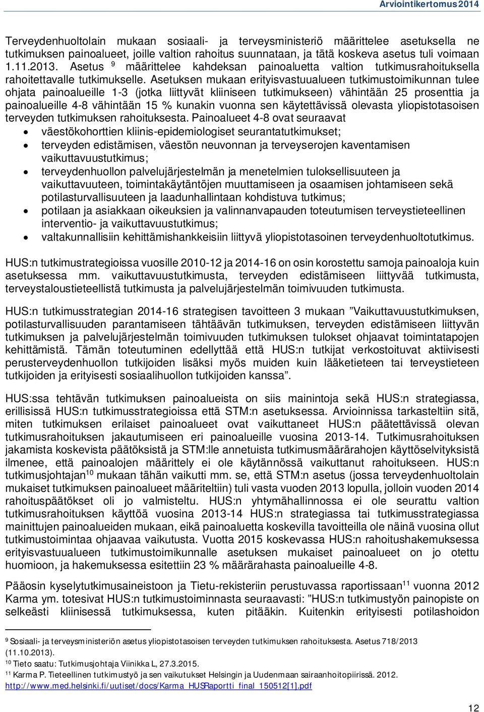 Asetuksen mukaan erityisvastuualueen tutkimustoimikunnan tulee ohjata painoalueille 1-3 (jotka liittyvät kliiniseen tutkimukseen) vähintään 25 prosenttia ja painoalueille 4-8 vähintään 15 % kunakin