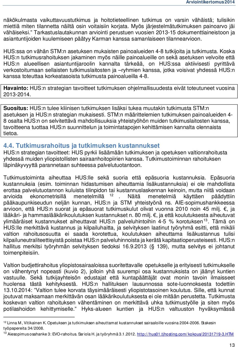 Tarkastuslautakunnan arviointi perustuen vuosien 2013-15 dokumenttiaineistoon ja asiantuntijoiden kuulemiseen päätyy Karman kanssa samanlaiseen tilannearvioon.