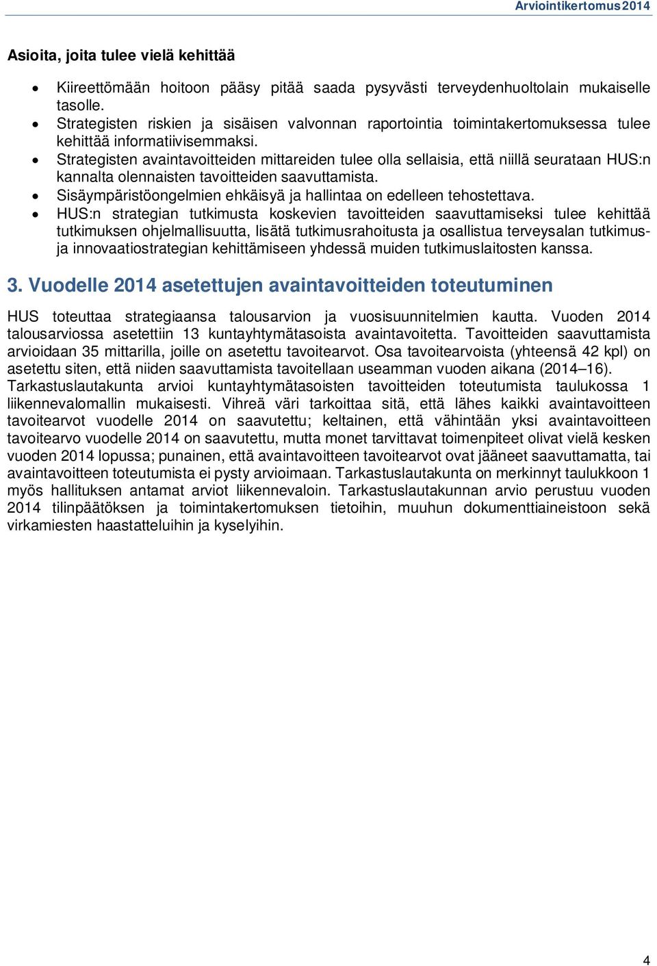 Strategisten avaintavoitteiden mittareiden tulee olla sellaisia, että niillä seurataan HUS:n kannalta olennaisten tavoitteiden saavuttamista.