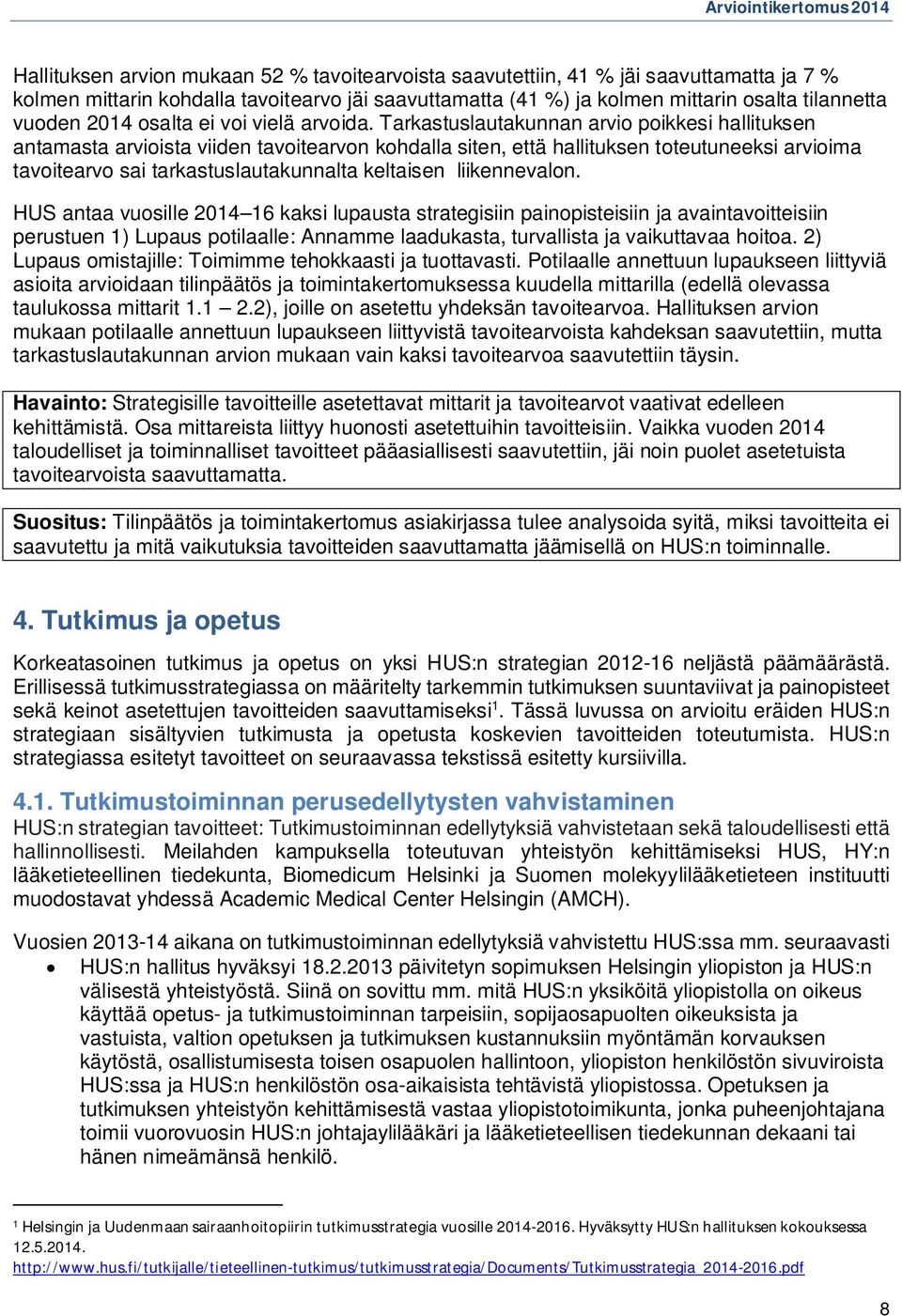 Tarkastuslautakunnan arvio poikkesi hallituksen antamasta arvioista viiden tavoitearvon kohdalla siten, että hallituksen toteutuneeksi arvioima tavoitearvo sai tarkastuslautakunnalta keltaisen