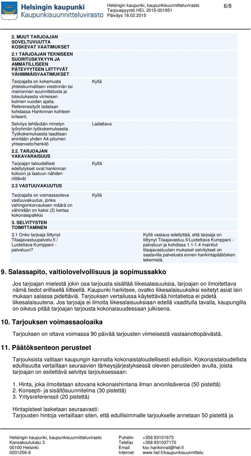 viimeisen kolmen vuoden ajalta. Referenssityöt ladataan kohdassa Hankinnan kohteen kriteerit. Selvitys tehtävään nimetyn työryhmän työkokemuksesta.