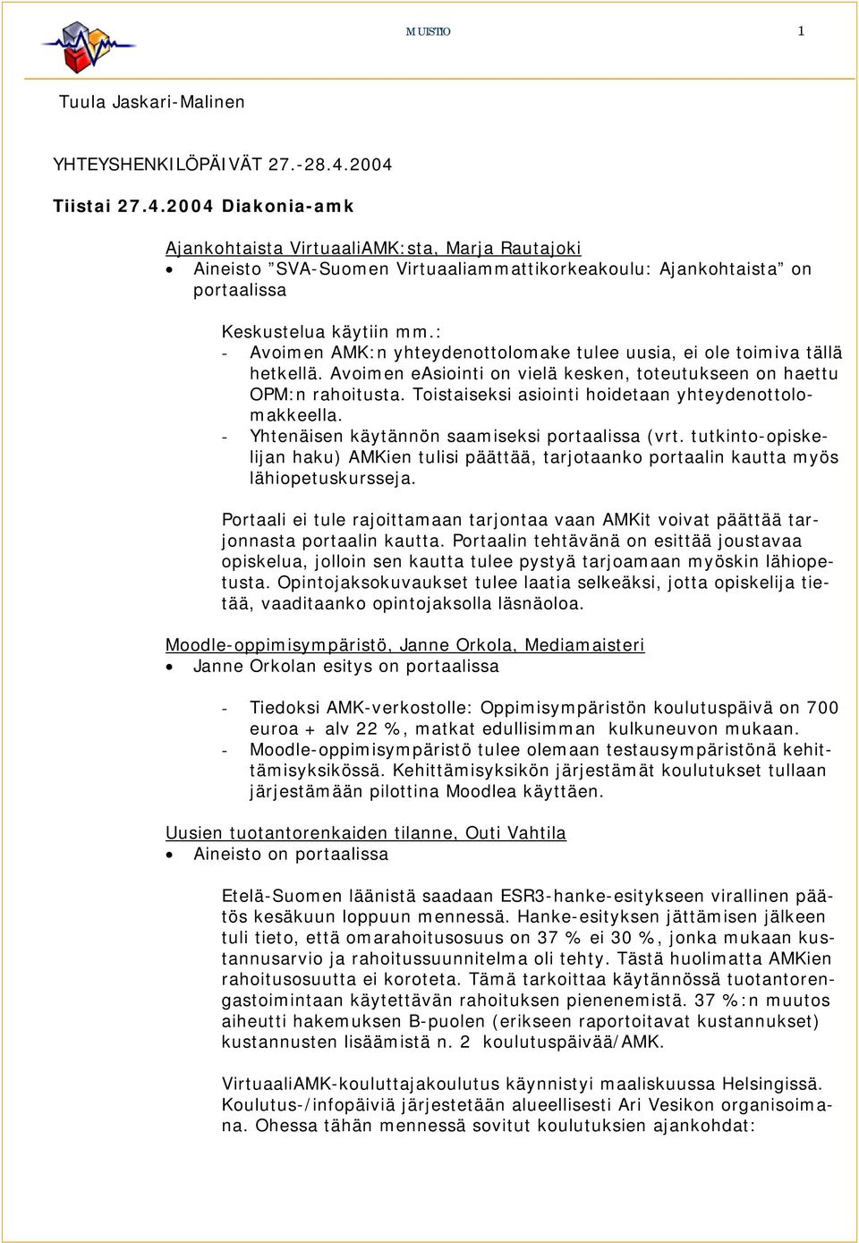 : - Avoimen AMK:n yhteydenottolomake tulee uusia, ei ole toimiva tällä hetkellä. Avoimen easiointi on vielä kesken, toteutukseen on haettu OPM:n rahoitusta.