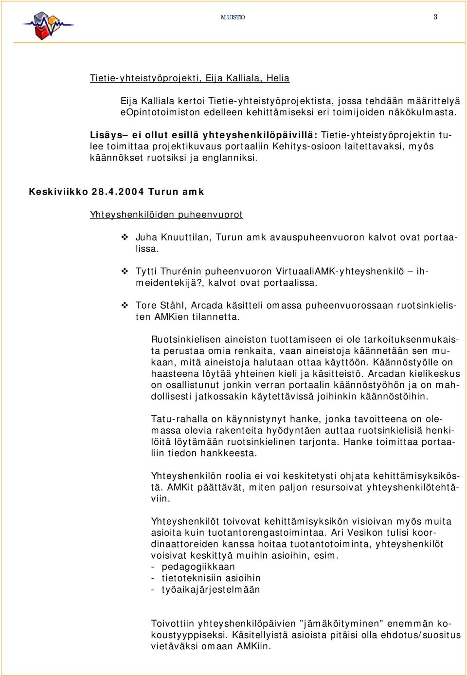 Keskiviikko 28.4.2004 Turun amk Yhteyshenkilöiden puheenvuorot Juha Knuuttilan, Turun amk avauspuheenvuoron kalvot ovat portaalissa.