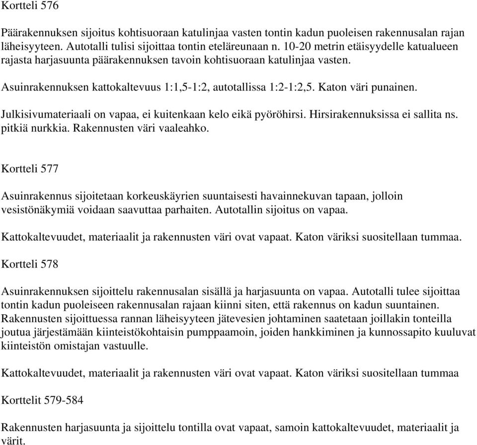 Kortteli 577 Asuinrakennus sijoitetaan korkeuskäyrien suuntaisesti havainnekuvan tapaan, jolloin vesistönäkymiä voidaan saavuttaa parhaiten. Autotallin sijoitus on vapaa.