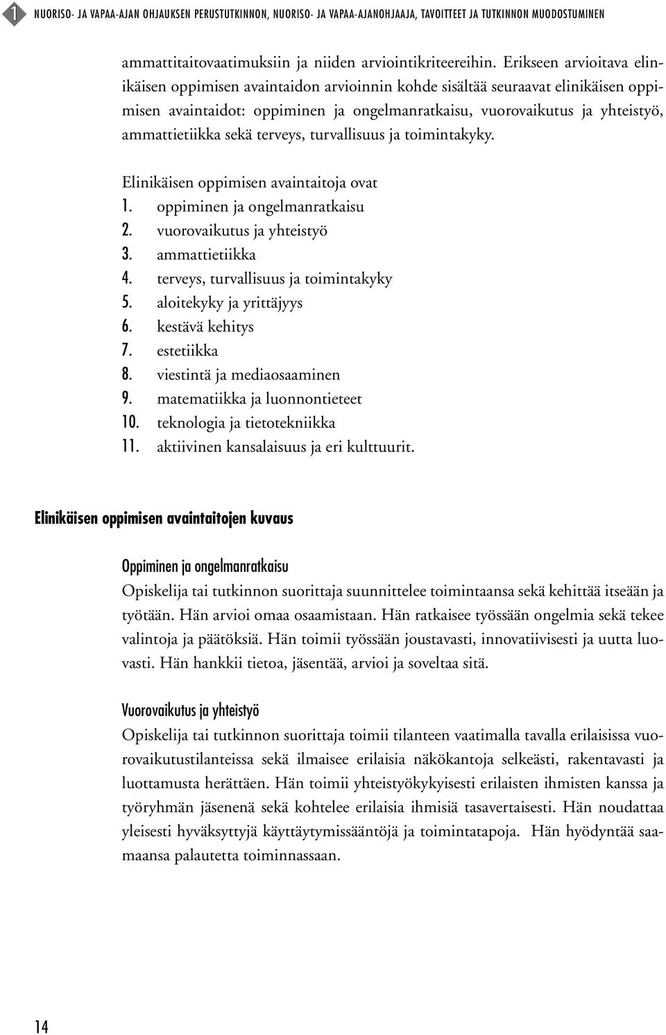 sekä terveys, turvallisuus ja toimintakyky. Elinikäisen oppimisen avaintaitoja ovat 1. oppiminen ja ongelmanratkaisu 2. vuorovaikutus ja yhteistyö 3. ammattietiikka 4.