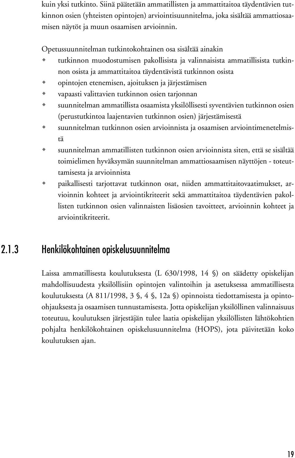 Opetussuunnitelman tutkintokohtainen osa sisältää ainakin tutkinnon muodostumisen pakollisista ja valinnaisista ammatillisista tutkinnon osista ja ammattitaitoa täydentävistä tutkinnon osista