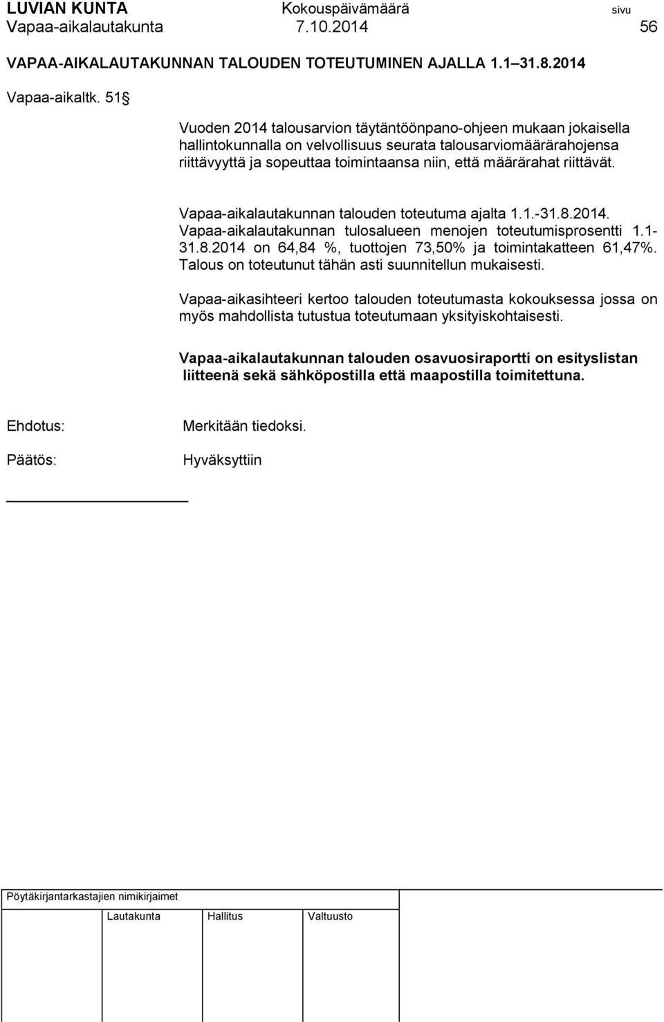 riittävät. Vapaa-aikalautakunnan talouden toteutuma ajalta 1.1.-31.8.2014. Vapaa-aikalautakunnan tulosalueen menojen toteutumisprosentti 1.1-31.8.2014 on 64,84 %, tuottojen 73,50% ja toimintakatteen 61,47%.