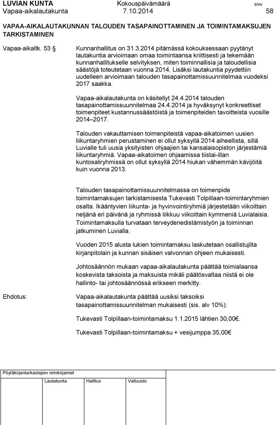 .3.2014 pitämässä kokouksessaan pyytänyt lautakuntia arvioimaan omaa toimintaansa kriittisesti ja tekemään kunnanhallitukselle selvityksen, miten toiminnallisia ja taloudellisia säästöjä toteutetaan