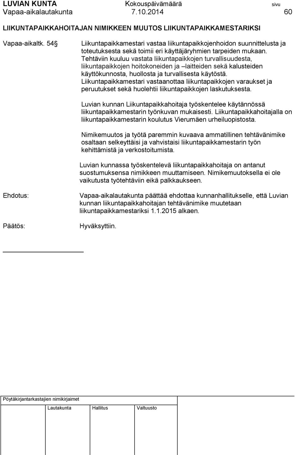 Tehtäviin kuuluu vastata liikuntapaikkojen turvallisuudesta, liikuntapaikkojen hoitokoneiden ja laitteiden sekä kalusteiden käyttökunnosta, huollosta ja turvallisesta käytöstä.