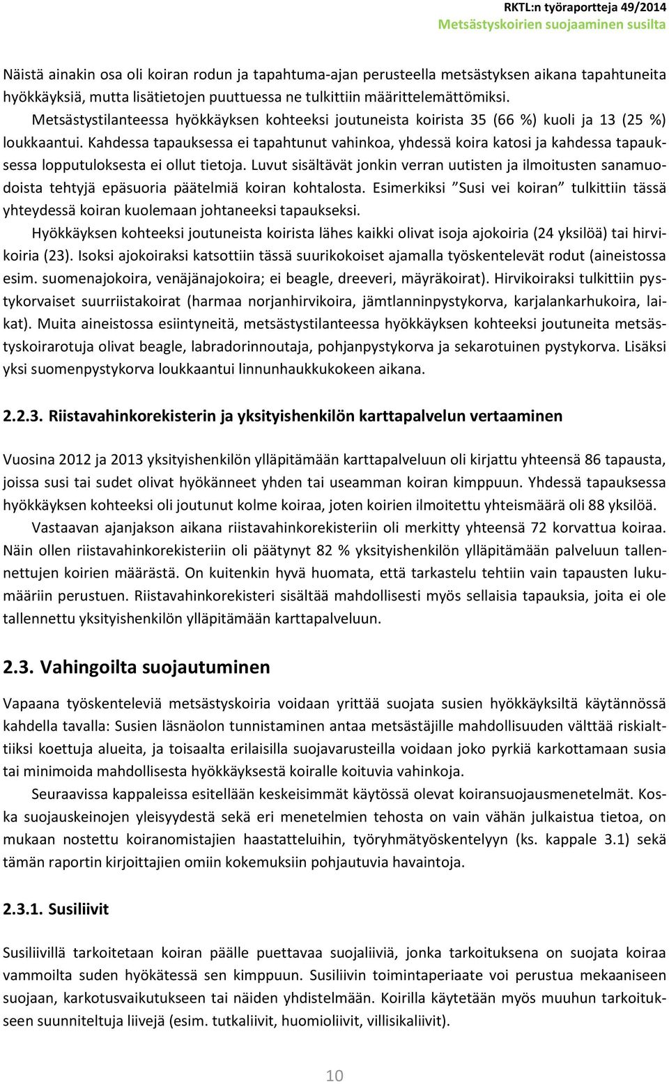 Kahdessa tapauksessa ei tapahtunut vahinkoa, yhdessä koira katosi ja kahdessa tapauksessa lopputuloksesta ei ollut tietoja.