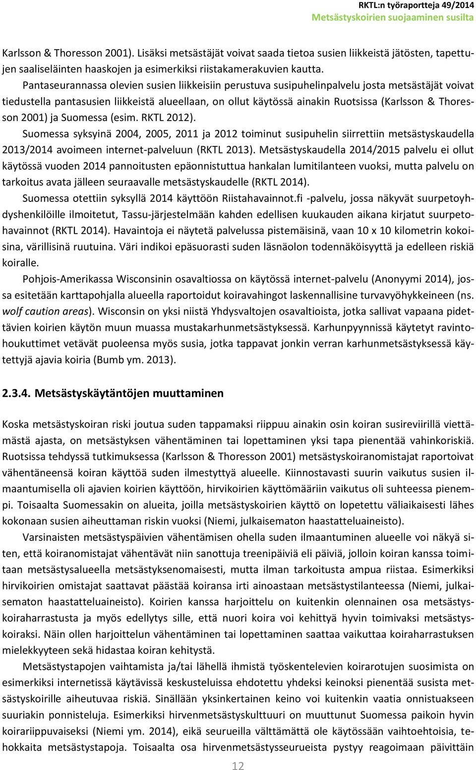 Thoresson 2001) ja Suomessa (esim. RKTL 2012). Suomessa syksyinä 2004, 2005, 2011 ja 2012 toiminut susipuhelin siirrettiin metsästyskaudella 2013/2014 avoimeen internet-palveluun (RKTL 2013).