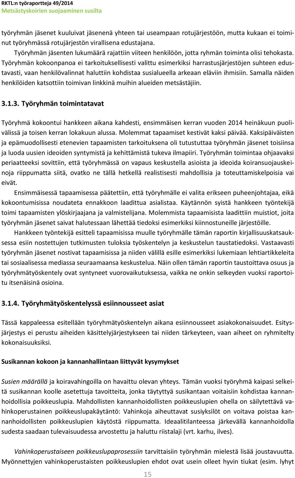 Työryhmän kokoonpanoa ei tarkoituksellisesti valittu esimerkiksi harrastusjärjestöjen suhteen edustavasti, vaan henkilövalinnat haluttiin kohdistaa susialueella arkeaan eläviin ihmisiin.