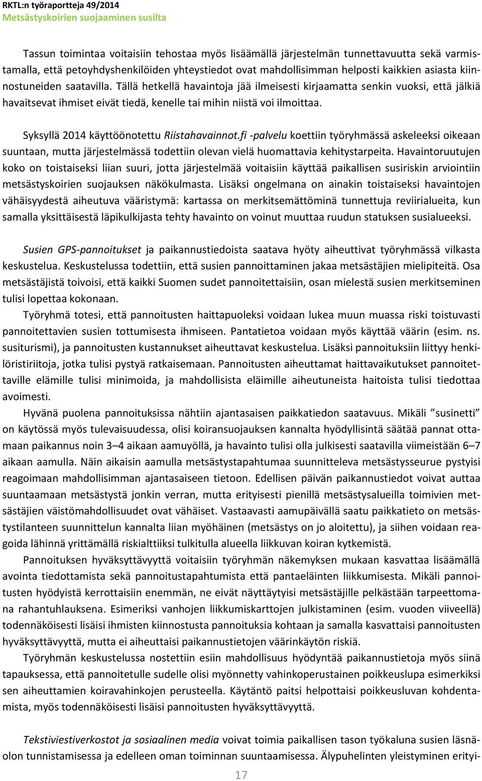 Syksyllä 2014 käyttöönotettu Riistahavainnot.fi -palvelu koettiin työryhmässä askeleeksi oikeaan suuntaan, mutta järjestelmässä todettiin olevan vielä huomattavia kehitystarpeita.