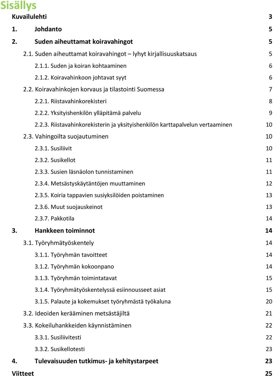 Riistavahinkorekisterin ja yksityishenkilön karttapalvelun vertaaminen 10 2.3. Vahingoilta suojautuminen 10 2.3.1. Susiliivit 10 2.3.2. Susikellot 11 2.3.3. Susien läsnäolon tunnistaminen 11 2.3.4.