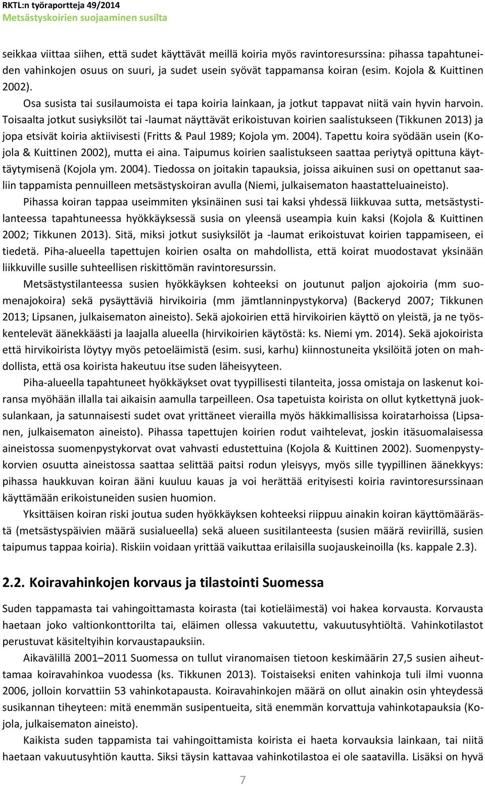 Toisaalta jotkut susiyksilöt tai -laumat näyttävät erikoistuvan koirien saalistukseen (Tikkunen 2013) ja jopa etsivät koiria aktiivisesti (Fritts & Paul 1989; Kojola ym. 2004).