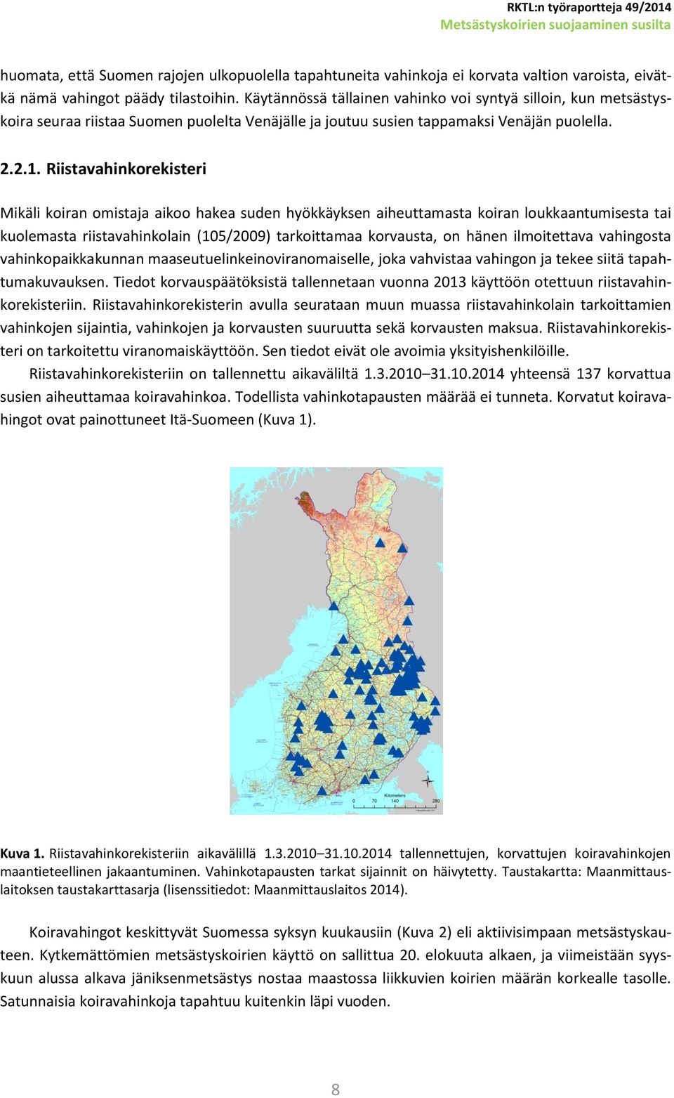 Riistavahinkorekisteri Mikäli koiran omistaja aikoo hakea suden hyökkäyksen aiheuttamasta koiran loukkaantumisesta tai kuolemasta riistavahinkolain (105/2009) tarkoittamaa korvausta, on hänen