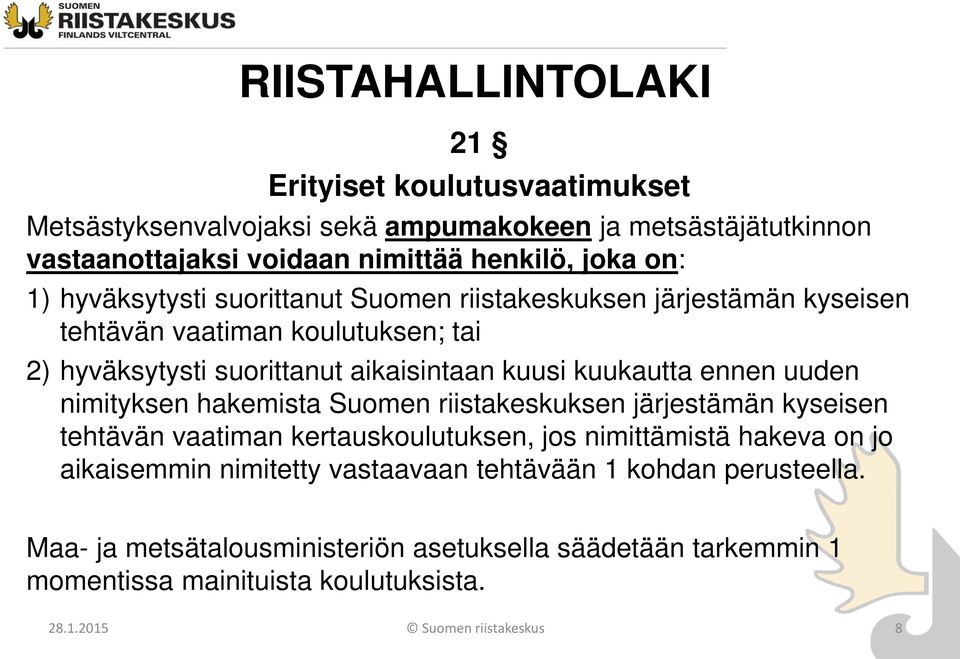 ennen uuden nimityksen hakemista Suomen riistakeskuksen järjestämän kyseisen tehtävän vaatiman kertauskoulutuksen, jos nimittämistä hakeva on jo aikaisemmin nimitetty