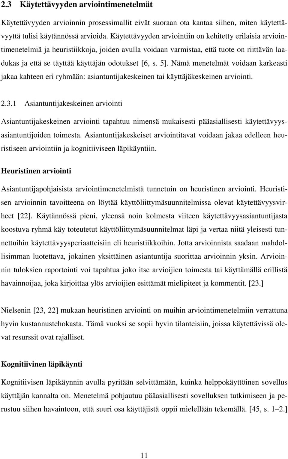 5]. Nämä menetelmät voidaan karkeasti jakaa kahteen eri ryhmään: asiantuntijakeskeinen tai käyttäjäkeskeinen arviointi. 2.3.