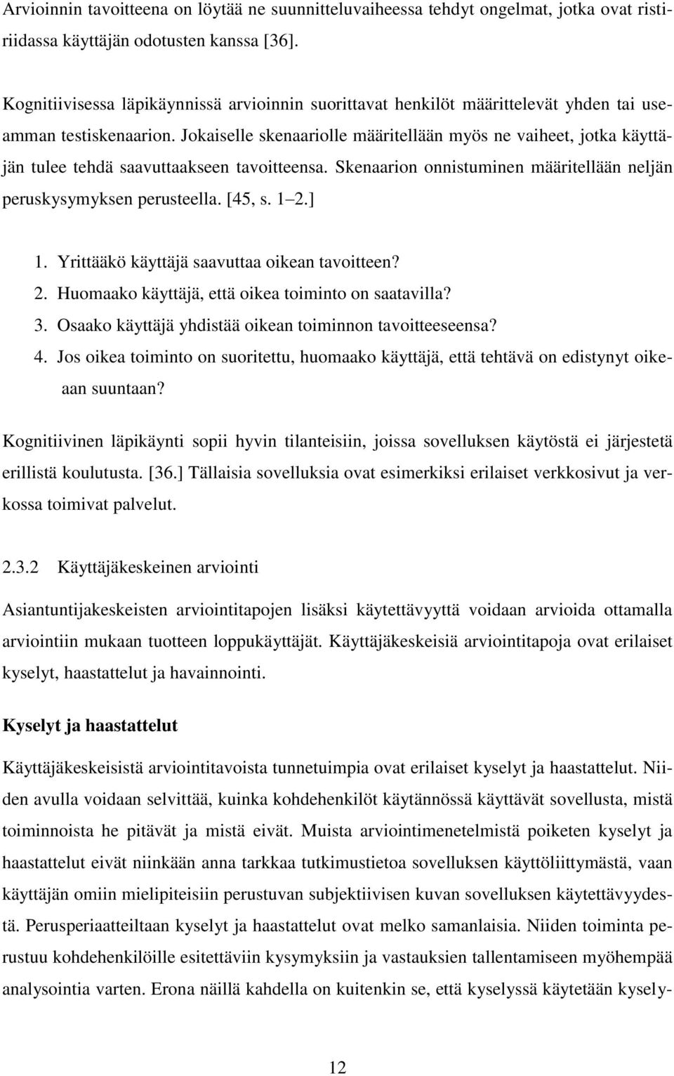 Jokaiselle skenaariolle määritellään myös ne vaiheet, jotka käyttäjän tulee tehdä saavuttaakseen tavoitteensa. Skenaarion onnistuminen määritellään neljän peruskysymyksen perusteella. [45, s. 1 2.] 1.