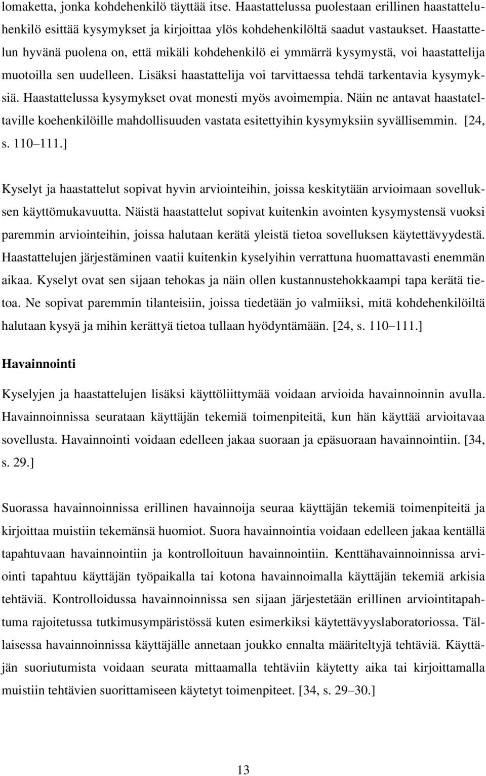 Haastattelussa kysymykset ovat monesti myös avoimempia. Näin ne antavat haastateltaville koehenkilöille mahdollisuuden vastata esitettyihin kysymyksiin syvällisemmin. [24, s. 110 111.