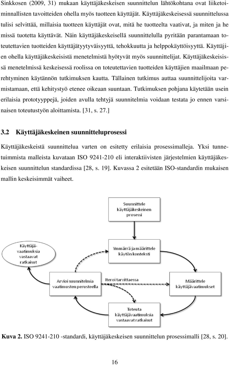 Näin käyttäjäkeskeisellä suunnittelulla pyritään parantamaan toteutettavien tuotteiden käyttäjätyytyväisyyttä, tehokkuutta ja helppokäyttöisyyttä.