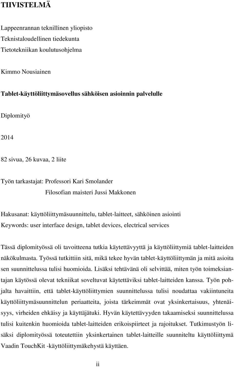 user interface design, tablet devices, electrical services Tässä diplomityössä oli tavoitteena tutkia käytettävyyttä ja käyttöliittymiä tablet-laitteiden näkökulmasta.