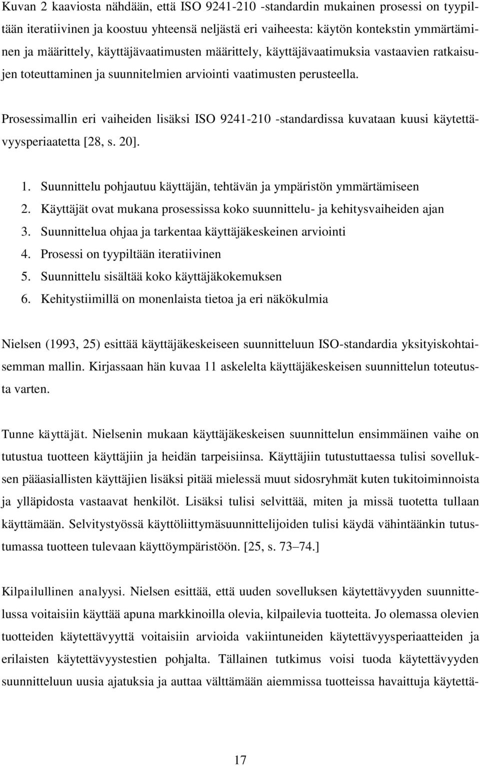 Prosessimallin eri vaiheiden lisäksi ISO 9241-210 -standardissa kuvataan kuusi käytettävyysperiaatetta [28, s. 20]. 1. Suunnittelu pohjautuu käyttäjän, tehtävän ja ympäristön ymmärtämiseen 2.