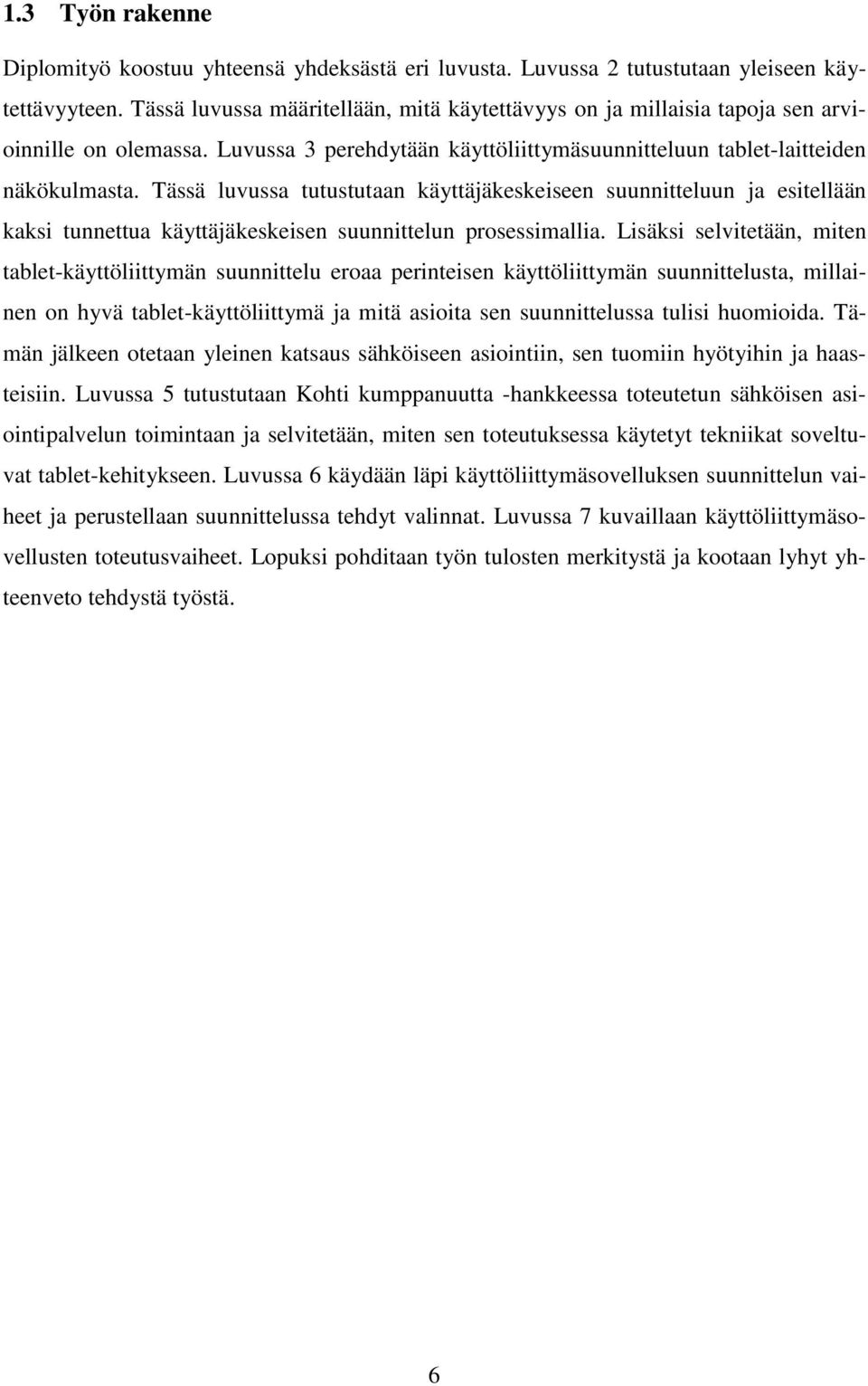 Tässä luvussa tutustutaan käyttäjäkeskeiseen suunnitteluun ja esitellään kaksi tunnettua käyttäjäkeskeisen suunnittelun prosessimallia.