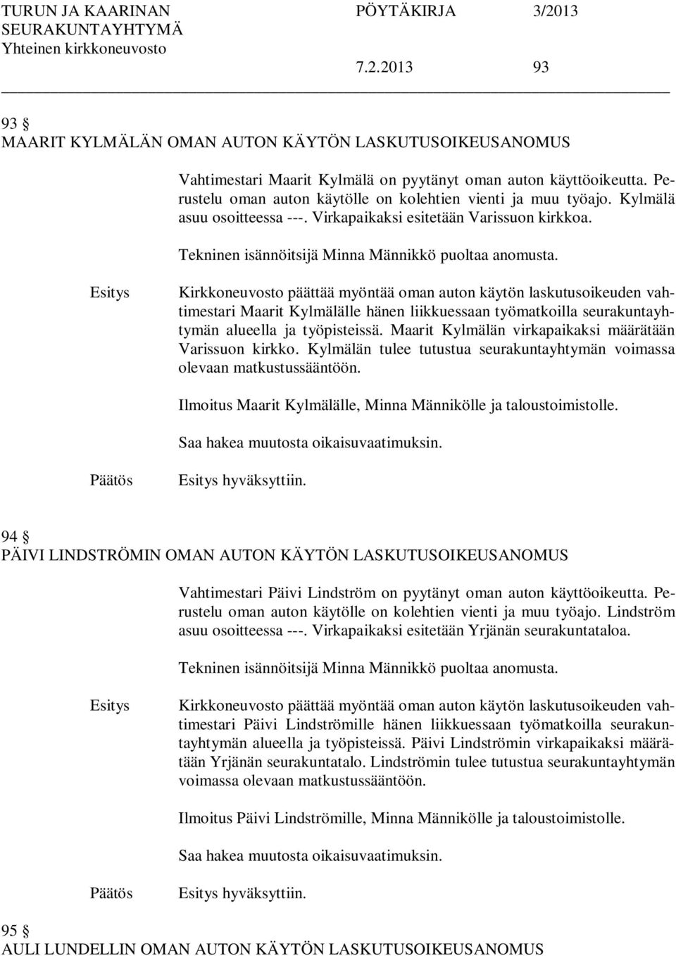 Kirkkoneuvosto päättää myöntää oman auton käytön laskutusoikeuden vahtimestari Maarit Kylmälälle hänen liikkuessaan työmatkoilla seurakuntayhtymän alueella ja työpisteissä.