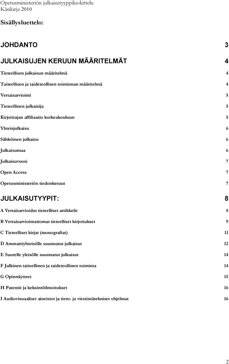 Vertaisarvioidut tieteelliset artikkelit 8 B Vertaisarvioimattomat tieteelliset kirjoitukset 9 C Tieteelliset kirjat (monografiat) 11 D Ammattiyhteisölle suunnatut julkaisut 12 E Suurelle