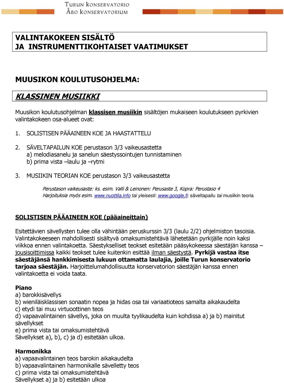 SÄVELTAPAILUN KOE perustason 3/3 vaikeusastetta a) melodiasanelu ja sanelun säestyssointujen tunnistaminen b) prima vista laulu ja rytmi 3.