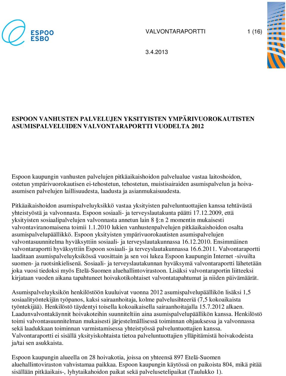 laitoshoidon, ostetun ympärivuorokautisen ei-tehostetun, tehostetun, muistisairaiden asumispalvelun ja hoivaasumisen palvelujen laillisuudesta, laadusta ja asianmukaisuudesta.