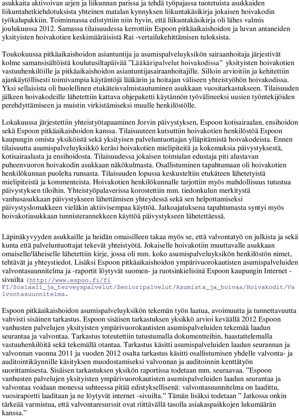 Samassa tilaisuudessa kerrottiin Espoon pitkäaikaishoidon ja luvan antaneiden yksityisten hoivakotien keskimääräisistä Rai -vertailukehittämisen tuloksista.