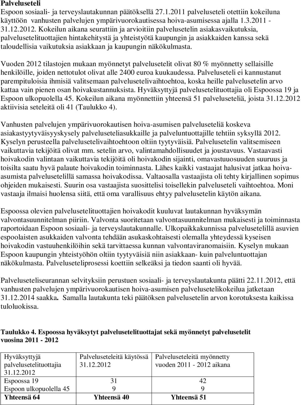 asiakkaan ja kaupungin näkökulmasta. Vuoden 2012 tilastojen mukaan myönnetyt palvelusetelit olivat 80 % myönnetty sellaisille henkilöille, joiden nettotulot olivat alle 2400 euroa kuukaudessa.