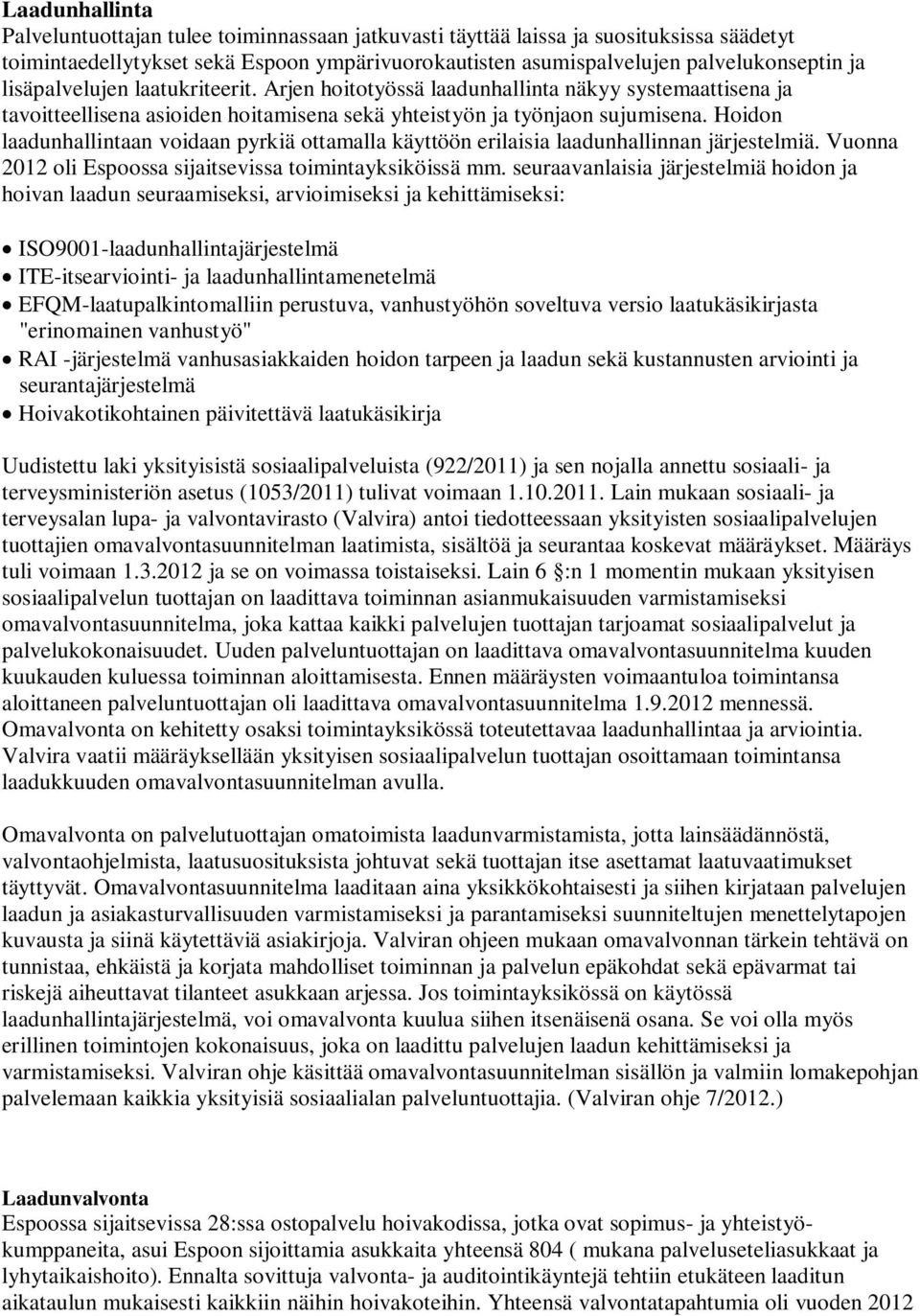 Hoidon laadunhallintaan voidaan pyrkiä ottamalla käyttöön erilaisia laadunhallinnan järjestelmiä. Vuonna 2012 oli Espoossa sijaitsevissa toimintayksiköissä mm.