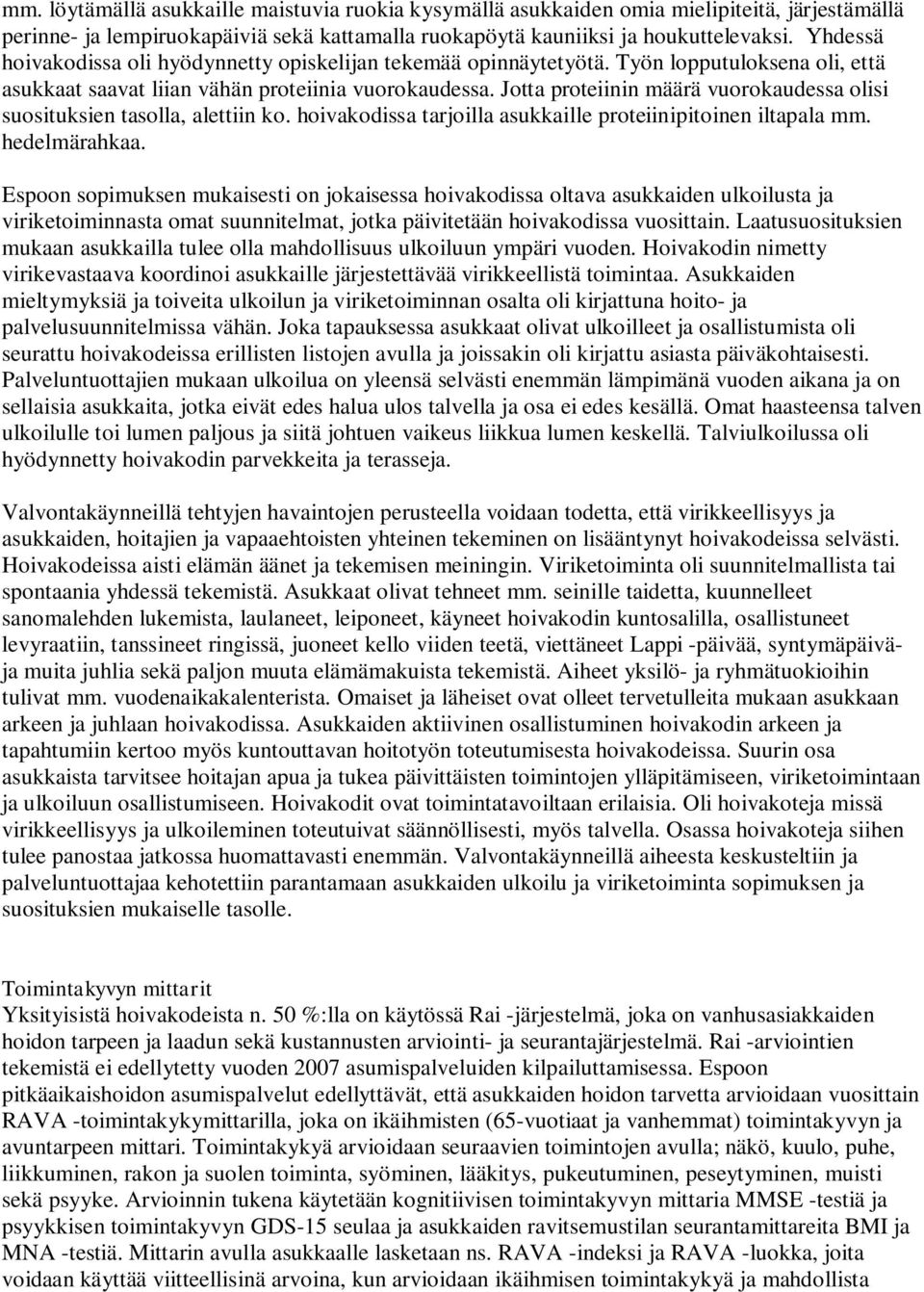 Jotta proteiinin määrä vuorokaudessa olisi suosituksien tasolla, alettiin ko. hoivakodissa tarjoilla asukkaille proteiinipitoinen iltapala mm. hedelmärahkaa.