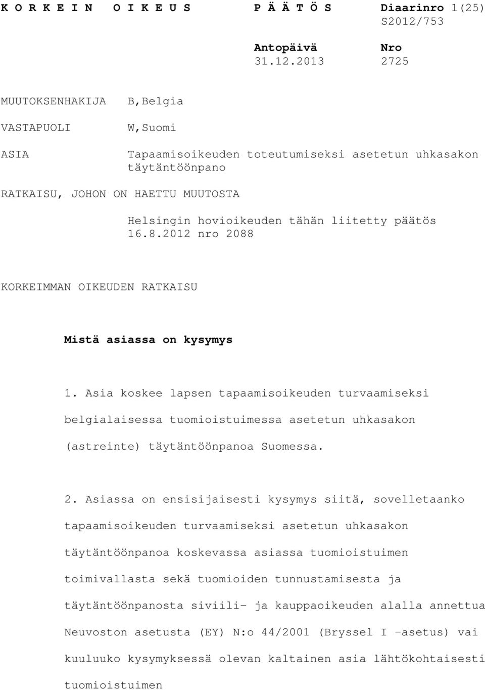 2013 2725 MUUTOKSENHAKIJA VASTAPUOLI ASIA B,Belgia W,Suomi Tapaamisoikeuden toteutumiseksi asetetun uhkasakon täytäntöönpano RATKAISU, JOHON ON HAETTU MUUTOSTA Helsingin hovioikeuden tähän liitetty