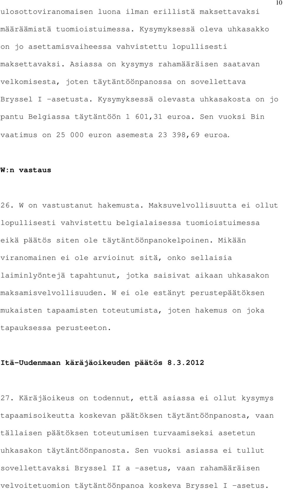 Sen vuoksi Bin vaatimus on 25 000 euron asemesta 23 398,69 euroa. W:n vastaus 26. W on vastustanut hakemusta.