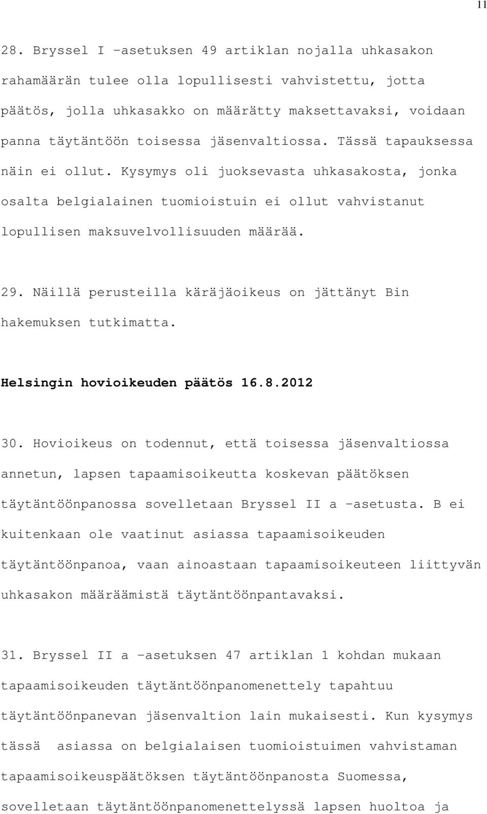 jäsenvaltiossa. Tässä tapauksessa näin ei ollut. Kysymys oli juoksevasta uhkasakosta, jonka osalta belgialainen tuomioistuin ei ollut vahvistanut lopullisen maksuvelvollisuuden määrää. 29.