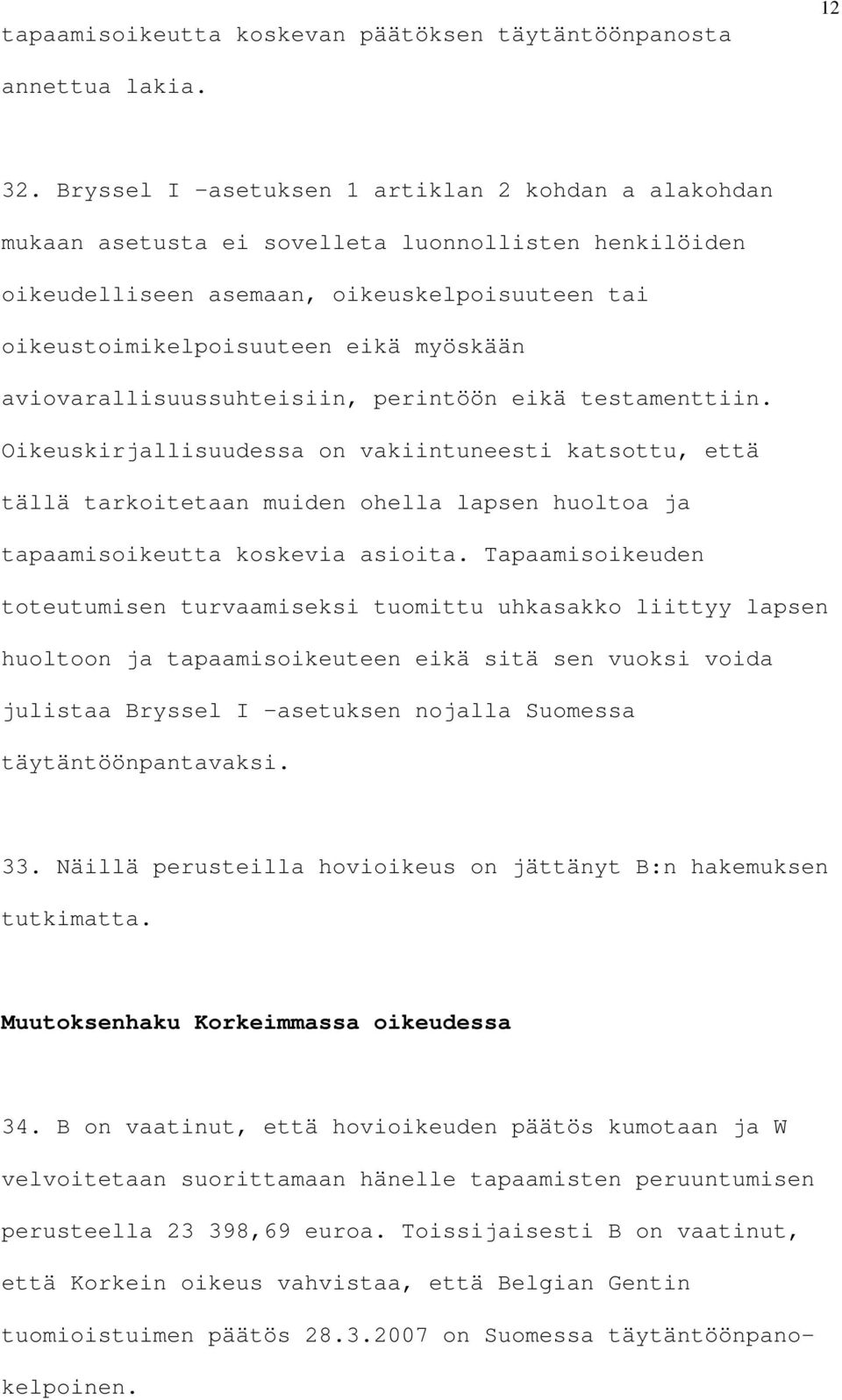 aviovarallisuussuhteisiin, perintöön eikä testamenttiin. Oikeuskirjallisuudessa on vakiintuneesti katsottu, että tällä tarkoitetaan muiden ohella lapsen huoltoa ja tapaamisoikeutta koskevia asioita.